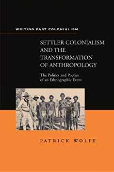 Settler Colonialism and the Transformation of Anthropology: The Politics and Poetics of an Ethnograph Event (Writing Past Imperialism)
