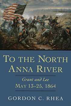 To the North Anna River: Grant and Lee, May 13–25, 1864 (Jules and Frances Landry Award)