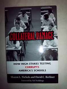 Collateral Damage: How High-Stakes Testing Corrupts America's Schools