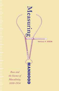 Measuring Manhood: Race and the Science of Masculinity, 1830–1934