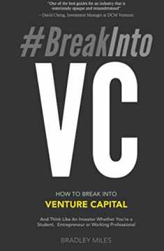 #BreakIntoVC: How to Break Into Venture Capital and Think Like an Investor Whether You're a Student, Entrepreneur or Working Professional (Venture Capital Guidebook)