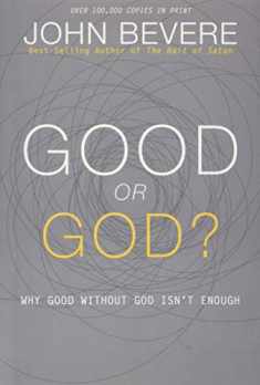 Good or God?: Why Good Without God Isn’t Enough