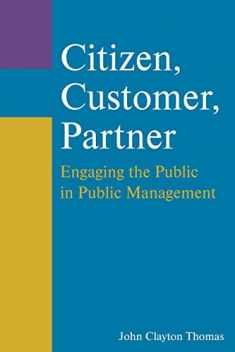Citizen, Customer, Partner: Engaging the Public in Public Management