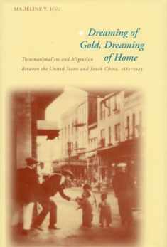 Dreaming of Gold, Dreaming of Home: Transnationalism and Migration Between the United States and South China, 1882-1943 (Asian America)