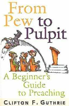 From Pew to Pulpit: A Beginner's Guide to Preaching