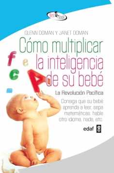 Cómo multiplicar la inteligencia de su bebé: Consiga que su bebé aprenda a leer, sepa matemáticas, hable otro idioma, nade, etc. (Best Book) (Spanish Edition)