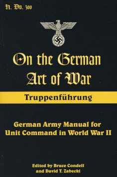 On the German Art of War: Truppenf++hrung: German Army Manual for Unit Command in World War II (Military History)
