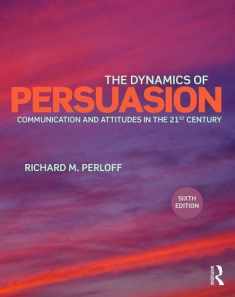 The Dynamics of Persuasion: Communication and Attitudes in the Twenty-First Century (Routledge Communication Series)