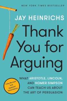 Thank You for Arguing, Third Edition: What Aristotle, Lincoln, and Homer Simpson Can Teach Us About the Art of Persuasion