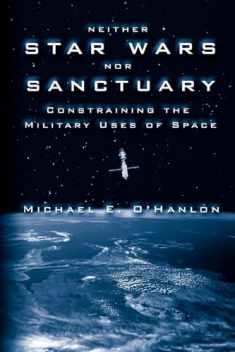 Neither Star Wars nor Sanctuary: Constraining the Military Uses of Space