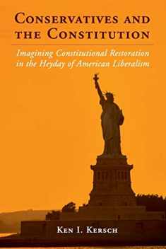 Conservatives and the Constitution: Imagining Constitutional Restoration in the Heyday of American Liberalism (Cambridge Studies on the American Constitution)
