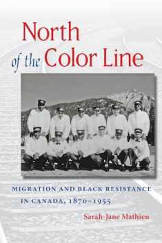 North of the Color Line: Migration and Black Resistance in Canada, 1870-1955 (The John Hope Franklin Series in African American History and Culture)