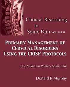 Clinical Reasoning in Spine Pain Volume II: Primary Management of Cervical Disorders Using the CRISP Protocols Case Studies in Primary Spine Care