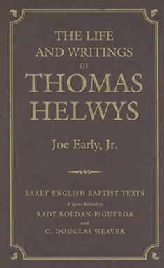 The Life and Writings of Thomas Helwys (Early English Baptist Texts)