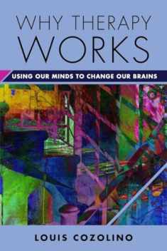 Why Therapy Works: Using Our Minds to Change Our Brains (Norton Series on Interpersonal Neurobiology)