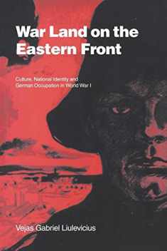 War Land on the Eastern Front: Culture, National Identity, and German Occupation in World War I (Studies in the Social and Cultural History of Modern Warfare, Series Number 9)