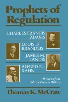 Prophets of Regulation: Charles Francis Adams; Louis D. Brandeis; James M. Landis; Alfred E. Kahn