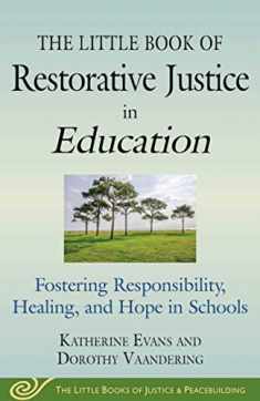 Little Book of Restorative Justice in Education: Fostering Responsibility, Healing, and Hope in Schools (Justice and Peacebuilding)