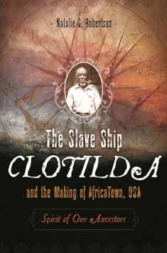 The Slave Ship Clotilda and the Making of AfricaTown, USA: Spirit of Our Ancestors