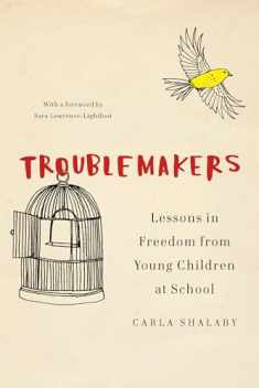 Troublemakers: Lessons in Freedom from Young Children at School