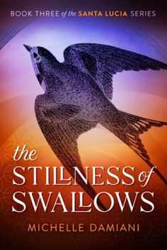 The Stillness of Swallows: Book Three of the Santa Lucia Series