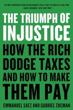 The Triumph of Injustice: How the Rich Dodge Taxes and How to Make Them Pay