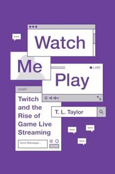 Watch Me Play: Twitch and the Rise of Game Live Streaming (Princeton Studies in Culture and Technology, 13)