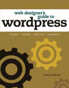 The Web Designer's Guide to WordPress: Plan, Theme, Build, Launch (Voices That Matter)