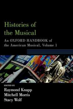Histories of the Musical: An Oxford Handbook of the American Musical, Volume 1 (Oxford Handbooks)