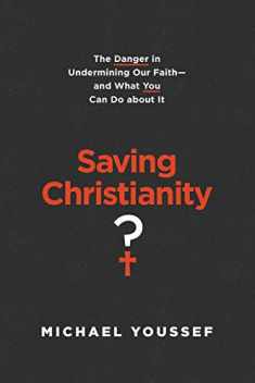 Saving Christianity?: The Danger in Undermining Our Faith -- and What You Can Do about It