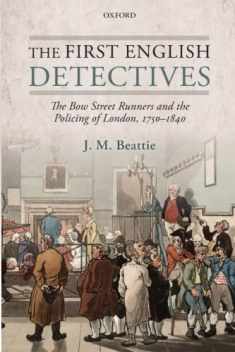 The First English Detectives: The Bow Street Runners and the Policing of London, 1750-1840
