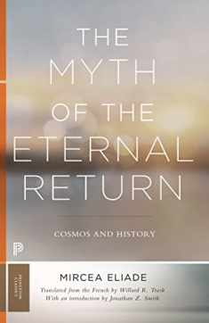 The Myth of the Eternal Return: Cosmos and History (Mythos: The Princeton/Bollingen Series in World Mythology, 122)