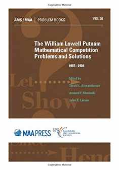 The William Lowell Putnam Mathematical Competition: Problems and Solutions 1965-1984 (Problem Books) (AMS/MAA Problem Books, 30)