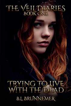 Trying To Live With The Dead (The Veil Diaries)