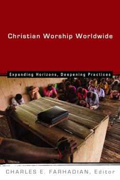 Christian Worship Worldwide: Expanding Horizons, Deepening Practices (The Calvin Institute of Christian Worship Liturgical Studies (CICW))