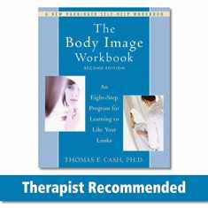 The Body Image Workbook: An Eight-Step Program for Learning to Like Your Looks (A New Harbinger Self-Help Workbook)