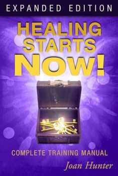 Healing Starts Now! Expanded Edition: Complete Training Manual