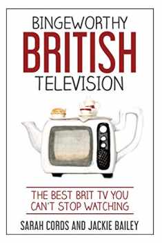 Bingeworthy British Television: The Best Brit TV You Can't Stop Watching (Bingeworthy British Television Books)