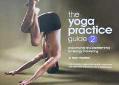 THE YOGA PRACTICE GUIDE, Volume Two, Sequencing and Pranayama for Energy Balancing (Volume 2)