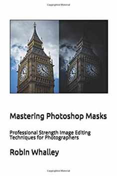 Mastering Photoshop Masks: Professional Strength Image Editing Techniques for Photographers