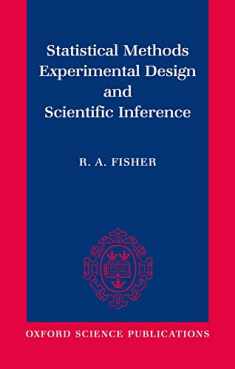 Statistical Methods, Experimental Design, and Scientific Inference: A Re-issue of Statistical Methods for Research Workers, The Design of Experiments, and Statistical Methods and Scientific Inference