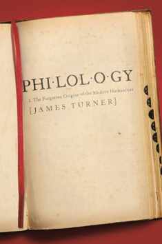 Philology: The Forgotten Origins of the Modern Humanities (The William G. Bowen Series, 88)