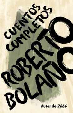 Roberto Bolaño: Cuentos completos / Complete Stories (Spanish Edition)