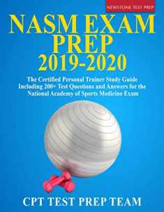 NASM Exam Prep 2019-2020: The Certified Personal Trainer Study Guide Including 200+ Test Questions and Answers for the National Academy of Sports Medicine Exam