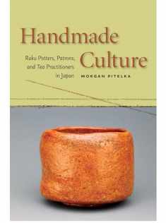 Handmade Culture: Raku Potters, Patrons, and Tea Practitioners in Japan