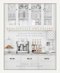 Beautifully Organized: A Guide to Function and Style in Your Home
