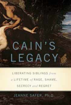 Cain's Legacy: Liberating Siblings from a Lifetime of Rage, Shame, Secrecy, and Regret