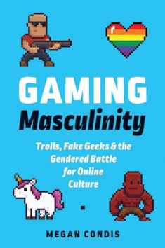 Gaming Masculinity: Trolls, Fake Geeks, and the Gendered Battle for Online Culture (Fandom & Culture)