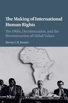The Making of International Human Rights: The 1960s, Decolonization, and the Reconstruction of Global Values (Human Rights in History)