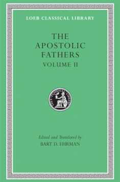 Apostolic Fathers: Volume II. Epistle of Barnabas. Papias and Quadratus. Epistle to Diognetus. The Shepherd of Hermas (Loeb Classical Library No. 25N)
